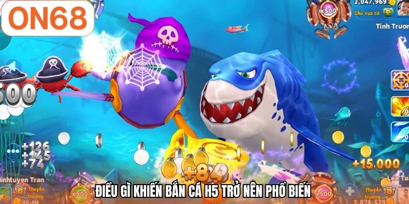 Điều gì khiến bắn cá H5 trở nên phổ biến